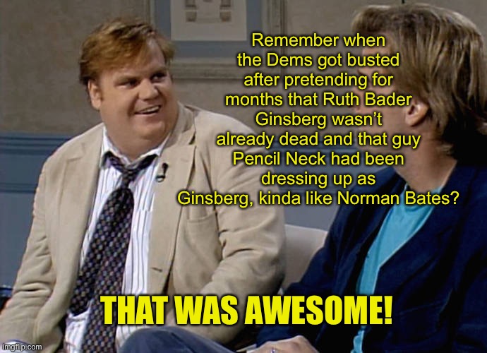 Remember that time | Remember when the Dems got busted after pretending for months that Ruth Bader Ginsberg wasn’t already dead and that guy Pencil Neck had been | image tagged in remember that time | made w/ Imgflip meme maker