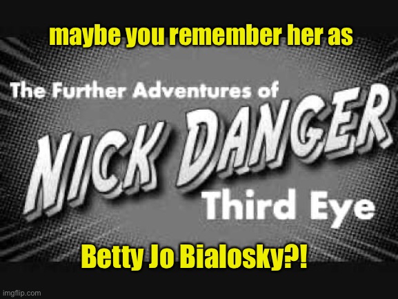 maybe you remember her as Betty Jo Bialosky?! | made w/ Imgflip meme maker