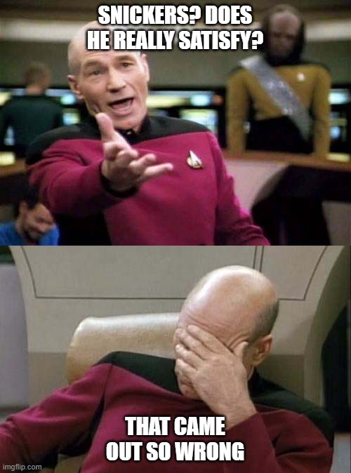 Picard WTF and Facepalm combined | SNICKERS? DOES HE REALLY SATISFY? THAT CAME OUT SO WRONG | image tagged in picard wtf and facepalm combined | made w/ Imgflip meme maker