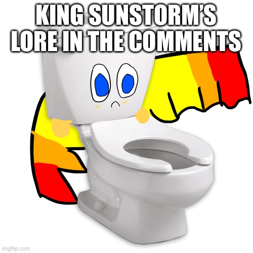 O | KING SUNSTORM’S LORE IN THE COMMENTS | made w/ Imgflip meme maker