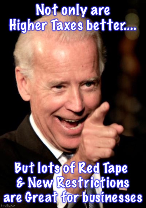 Over performing 2 yr old prediction | Not only are Higher Taxes better.... But lots of Red Tape 
& New Restrictions are Great for businesses | image tagged in memes,smilin biden | made w/ Imgflip meme maker