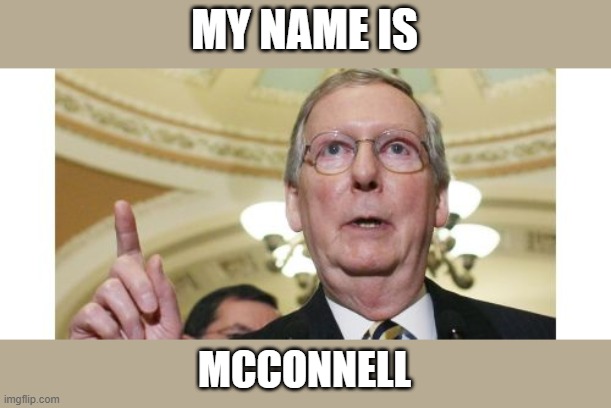 Mitch McConnell Meme | MY NAME IS MCCONNELL | image tagged in memes,mitch mcconnell | made w/ Imgflip meme maker