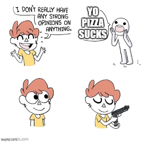 I don't really have strong opinions | YO PIZZA SUCKS | image tagged in i don't really have strong opinions | made w/ Imgflip meme maker