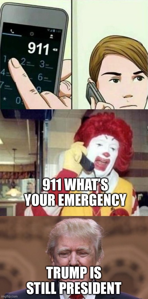 Biden isn’t an improvement either tbh. He has dementia | 911 WHAT’S YOUR EMERGENCY; TRUMP IS STILL PRESIDENT | image tagged in ronald mcdonald temp,donald trump,calling 911 | made w/ Imgflip meme maker