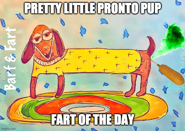 Pretty Little Pronto Pup | PRETTY LITTLE PRONTO PUP; FART OF THE DAY | image tagged in fart of the day,fotd,pronto pup | made w/ Imgflip meme maker