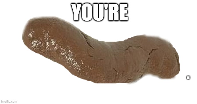 YOU'RE . | made w/ Imgflip meme maker