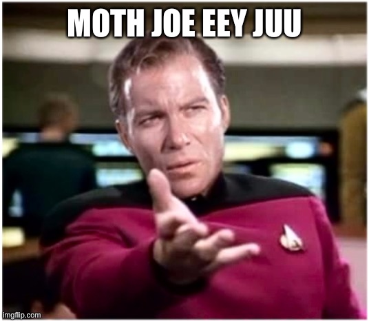 Speakey Klingon | MOTH JOE EEY JUU | image tagged in kirku starry treky | made w/ Imgflip meme maker