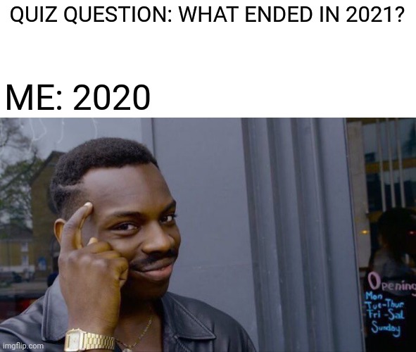 What ended in w021? | QUIZ QUESTION: WHAT ENDED IN 2021? ME: 2020 | image tagged in memes,roll safe think about it | made w/ Imgflip meme maker