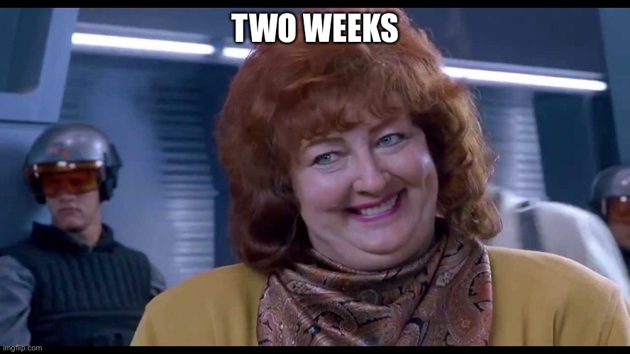 Two | TWO WEEKS | image tagged in 2 weeks | made w/ Imgflip meme maker