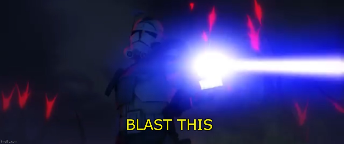 You’ve cloned your last trooper | BLAST THIS | image tagged in you ve cloned your last trooper | made w/ Imgflip meme maker