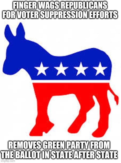 Democrat Voter Supression | FINGER WAGS REPUBLICANS FOR VOTER SUPPRESSION EFFORTS; REMOVES GREEN PARTY FROM THE BALLOT IN STATE AFTER STATE | image tagged in democrat donkey | made w/ Imgflip meme maker