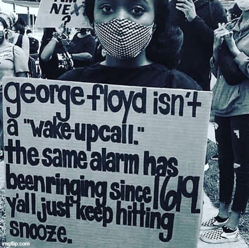 Is the world really out to get you? If you're black: sadly, yes | image tagged in george floyd wake-up call,racism,racist,racists,slavery,george floyd | made w/ Imgflip meme maker