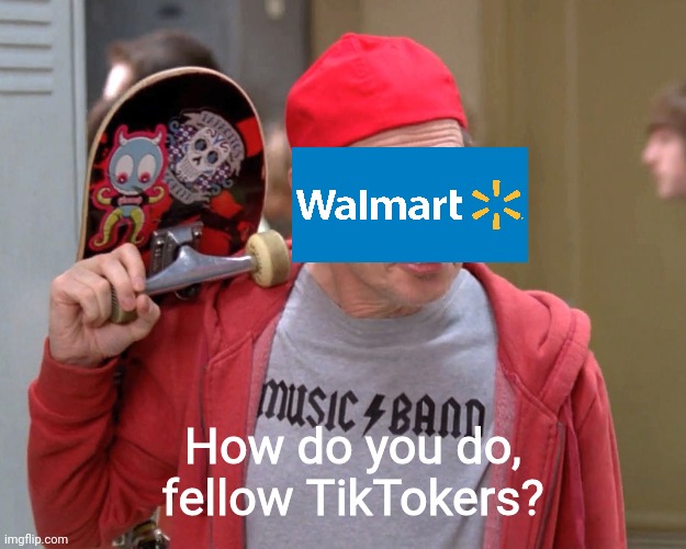 Walmart apparently trying to buy TikTok | How do you do, fellow TikTokers? | image tagged in steve buscemi fellow kids | made w/ Imgflip meme maker