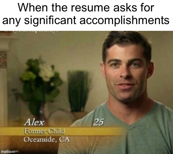 Alex Former child | When the resume asks for any significant accomplishments | image tagged in alex former child | made w/ Imgflip meme maker