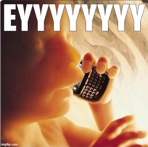 eyyy they're memeing about abortion again! | EYYYYYYYY | image tagged in baby in womb on cell phone - fetus blackberry,abortion,fetus,conservative logic | made w/ Imgflip meme maker