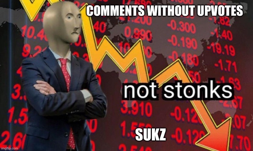 Not stonks | COMMENTS WITHOUT UPVOTES; SUKZ | image tagged in not stonks | made w/ Imgflip meme maker