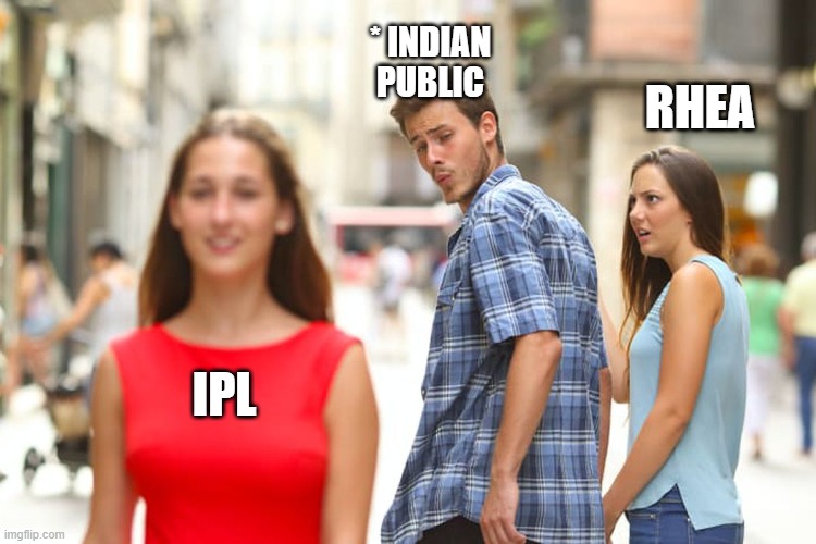 Distracted Boyfriend | * INDIAN PUBLIC; RHEA; IPL | image tagged in memes,distracted boyfriend | made w/ Imgflip meme maker