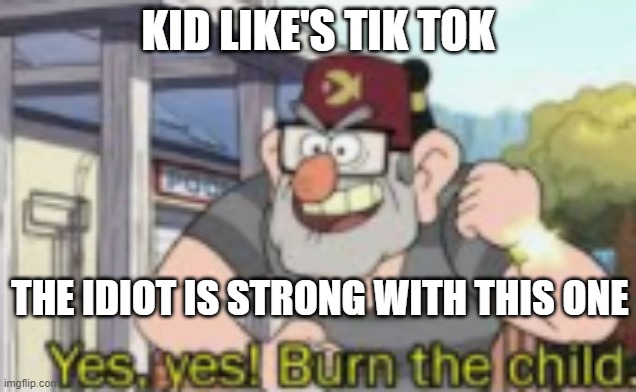 tik tok | KID LIKE'S TIK TOK; THE IDIOT IS STRONG WITH THIS ONE | image tagged in tik tok | made w/ Imgflip meme maker