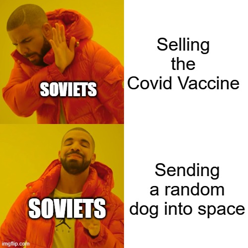 Drake Hotline Bling | Selling the Covid Vaccine; SOVIETS; Sending a random dog into space; SOVIETS | image tagged in memes,drake hotline bling | made w/ Imgflip meme maker