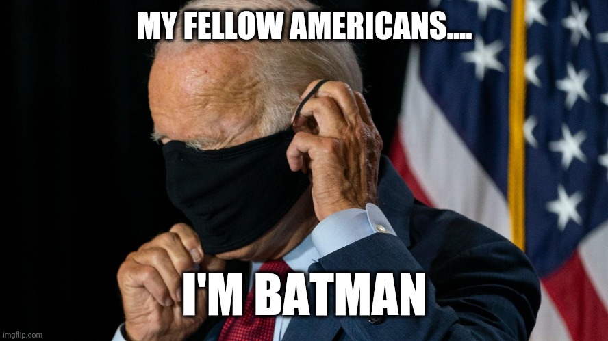 Batman Biden | MY FELLOW AMERICANS.... I'M BATMAN | image tagged in joe biden,donald trump,presidential race,funny | made w/ Imgflip meme maker