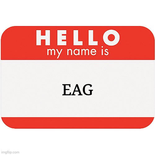 name tag | EAG | image tagged in name tag | made w/ Imgflip meme maker