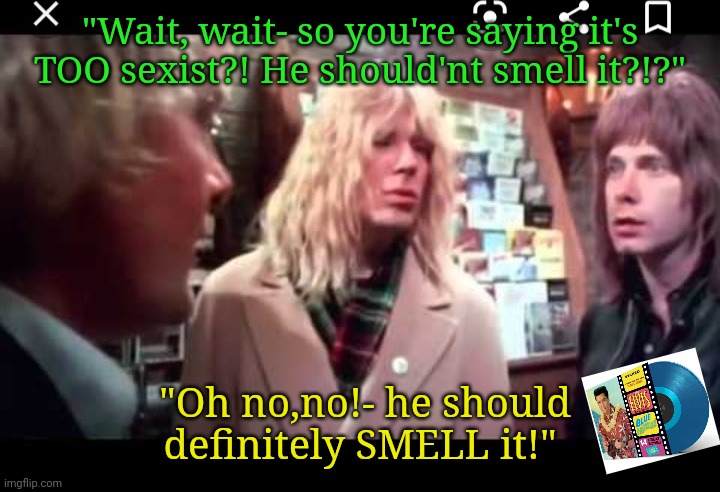 "Wait, wait- so you're saying it's TOO sexist?! He should'nt smell it?!?" "Oh no,no!- he should definitely SMELL it!" | made w/ Imgflip meme maker