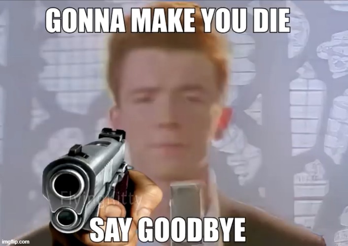 Gonna make you die, say goodbye | image tagged in gonna make you die say goodbye | made w/ Imgflip meme maker