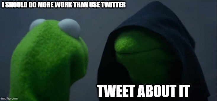 evil kermit meme | I SHOULD DO MORE WORK THAN USE TWITTER; TWEET ABOUT IT | image tagged in memes,evil kermit | made w/ Imgflip meme maker