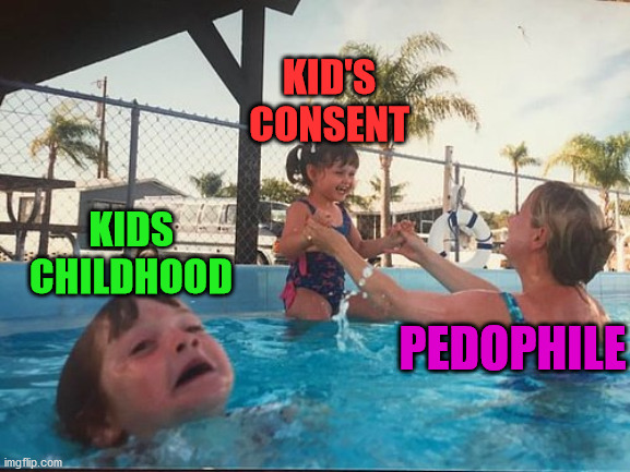 What pedophiles do to your life. Some leftists need to stop accepting them. | KID'S CONSENT; KIDS CHILDHOOD; PEDOPHILE | image tagged in drowning kid in the pool,pedophile | made w/ Imgflip meme maker