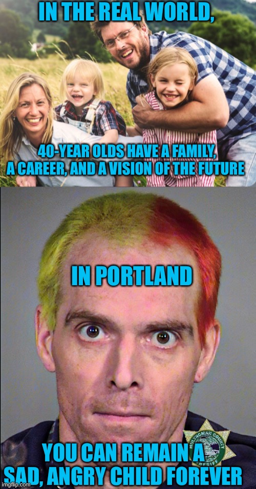 The Peter Pan Syndrome effects over 99% of all BLM/Antifa terrorists, while the 1% funds them |  IN THE REAL WORLD, 40-YEAR OLDS HAVE A FAMILY, A CAREER, AND A VISION OF THE FUTURE; IN PORTLAND; YOU CAN REMAIN A SAD, ANGRY CHILD FOREVER | image tagged in antifa,blm,clowns,terrorist,democrats,dnc | made w/ Imgflip meme maker