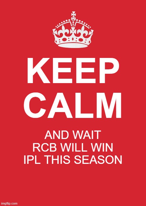 rcb ipl | KEEP CALM; AND WAIT RCB WILL WIN IPL THIS SEASON | image tagged in memes,keep calm and carry on red | made w/ Imgflip meme maker