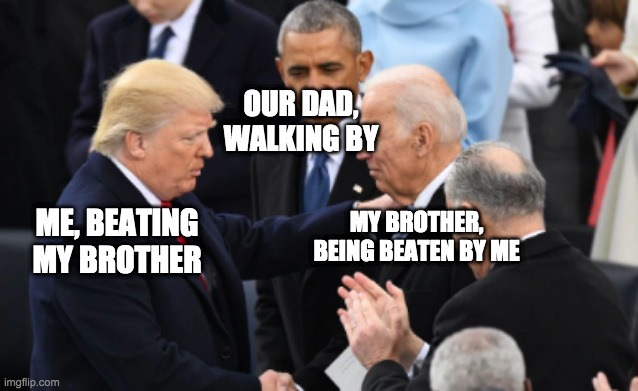 trump vs biden | OUR DAD, WALKING BY; MY BROTHER, BEING BEATEN BY ME; ME, BEATING MY BROTHER | image tagged in trump vs biden,siblings | made w/ Imgflip meme maker