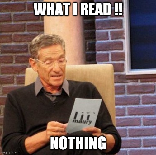 Fuunty | WHAT I READ !! NOTHING | image tagged in memes,maury lie detector | made w/ Imgflip meme maker