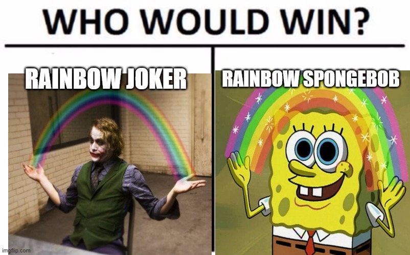Who Would Win? Meme | RAINBOW JOKER; RAINBOW SPONGEBOB | image tagged in memes,who would win,imagination spongebob,joker rainbow hands | made w/ Imgflip meme maker