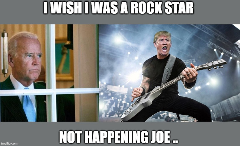 Rock Star | I WISH I WAS A ROCK STAR; NOT HAPPENING JOE .. | image tagged in sad joe biden | made w/ Imgflip meme maker