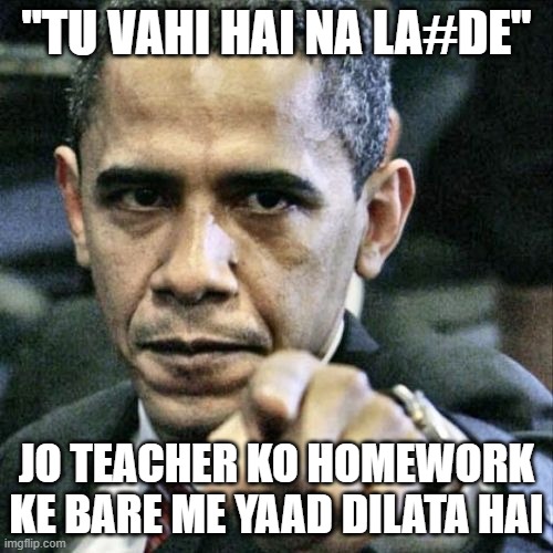 Pissed Off Obama | "TU VAHI HAI NA LA#DE"; JO TEACHER KO HOMEWORK KE BARE ME YAAD DILATA HAI | image tagged in memes,pissed off obama | made w/ Imgflip meme maker