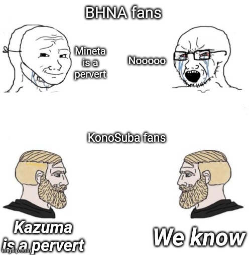 Repost | BHNA fans; Nooooo; Mineta is a pervert; KonoSuba fans; Kazuma is a pervert; We know | image tagged in chad we know | made w/ Imgflip meme maker