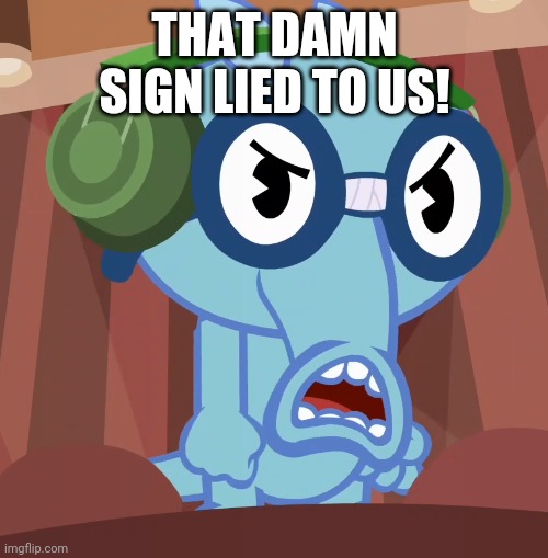 Pissed-Off Sniffles (HTF) | THAT DAMN SIGN LIED TO US! | image tagged in pissed-off sniffles htf | made w/ Imgflip meme maker