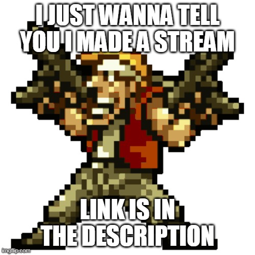 I HAVE A STREMCH!!1! | I JUST WANNA TELL YOU I MADE A STREAM; LINK IS IN THE DESCRIPTION | image tagged in memes,funny,hentai_haters | made w/ Imgflip meme maker