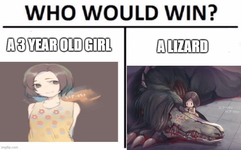 SCP 053 vs SCP 682 | A 3 YEAR OLD GIRL; A LIZARD | image tagged in scp meme | made w/ Imgflip meme maker