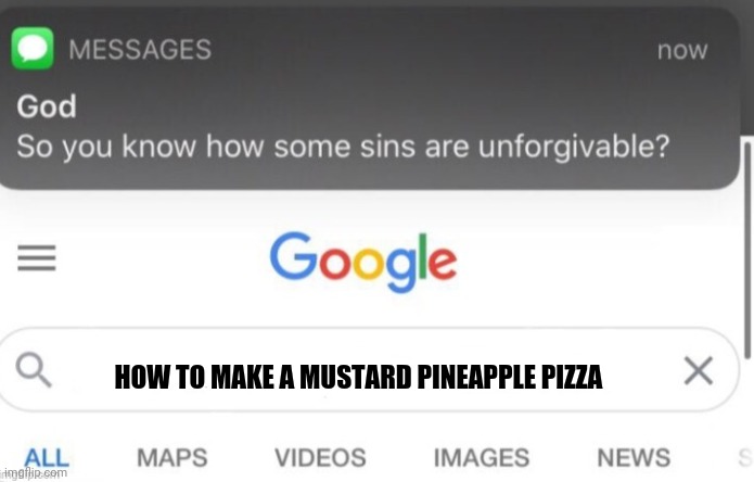 idk | HOW TO MAKE A MUSTARD PINEAPPLE PIZZA | image tagged in google search | made w/ Imgflip meme maker
