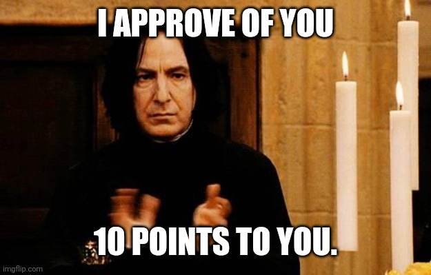 Snape Clapping | I APPROVE OF YOU 10 POINTS TO YOU. | image tagged in snape clapping | made w/ Imgflip meme maker