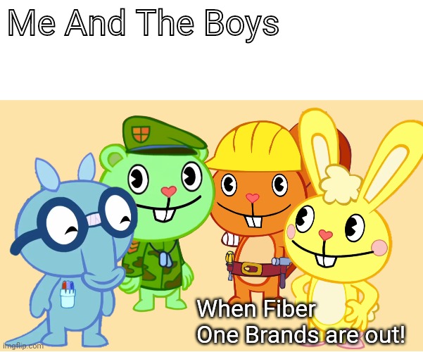 Me And The Boys (HTF) | Me And The Boys When Fiber One Brands are out! | image tagged in me and the boys htf | made w/ Imgflip meme maker