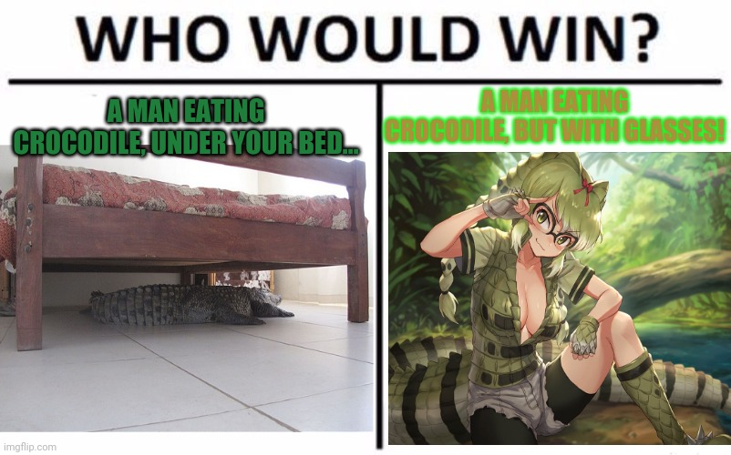 Croc vs croc! | A MAN EATING CROCODILE, BUT WITH GLASSES! A MAN EATING CROCODILE, UNDER YOUR BED... | image tagged in who would win,crocodile,monsters,glasses,bed | made w/ Imgflip meme maker