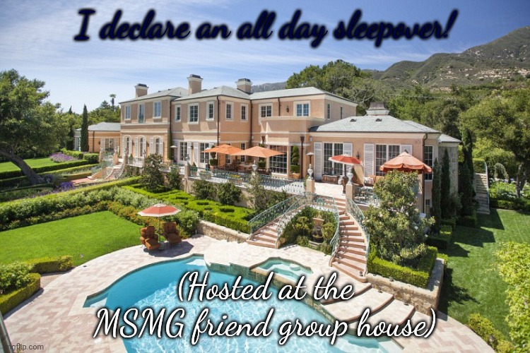 Beach Mansion | I declare an all day sleepover! (Hosted at the MSMG friend group house) | image tagged in beach mansion | made w/ Imgflip meme maker