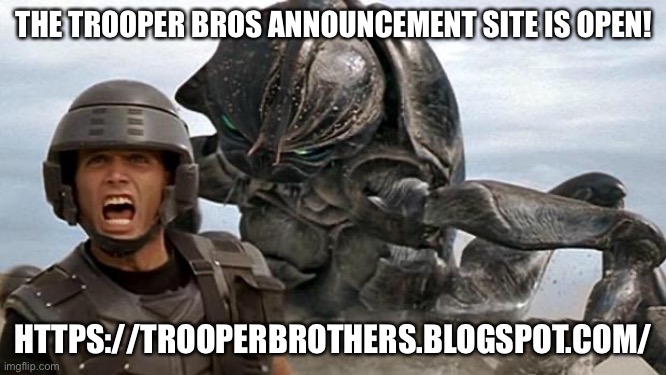 https://trooperbrothers.blogspot.com/ | THE TROOPER BROS ANNOUNCEMENT SITE IS OPEN! HTTPS://TROOPERBROTHERS.BLOGSPOT.COM/ | image tagged in starship troopers | made w/ Imgflip meme maker