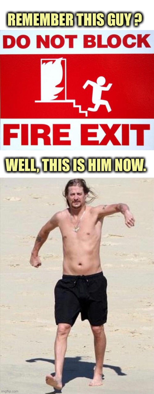 I didn’t know Kid Rock was a sign model | REMEMBER THIS GUY ? WELL, THIS IS HIM NOW. | image tagged in fire exit,kid rock,sign,walking,same person,memes | made w/ Imgflip meme maker