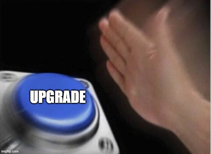 slap that button |  UPGRADE | image tagged in slap that button | made w/ Imgflip meme maker