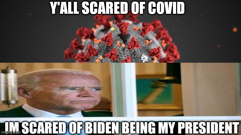 #Trump2020 | Y'ALL SCARED OF COVID; IM SCARED OF BIDEN BEING MY PRESIDENT | image tagged in creepy joe biden | made w/ Imgflip meme maker