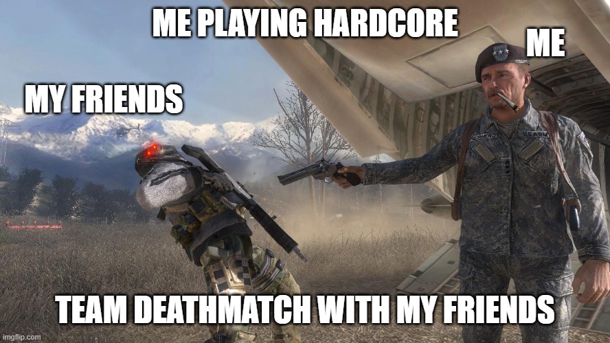 ghost and sheperd | ME; ME PLAYING HARDCORE; MY FRIENDS; TEAM DEATHMATCH WITH MY FRIENDS | image tagged in call of duty | made w/ Imgflip meme maker